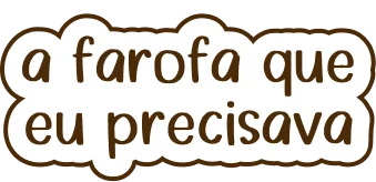 a farofa que eu precisava